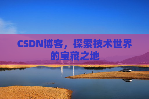 CSDN博客，探索技术世界的宝藏之地